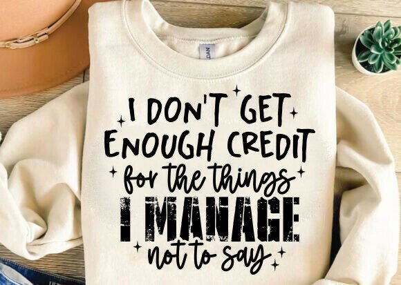 I Don’t Get Enough Credit for the Things T-Shirt Designs
