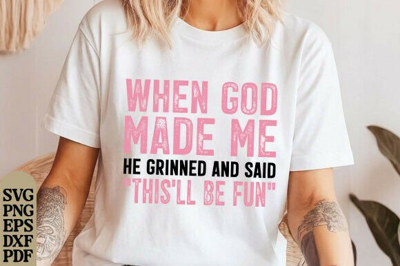 When God Made Me He Said This’ll Be Fun T-Shirt Designs